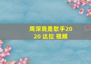 周深我是歌手2020 达拉 视频